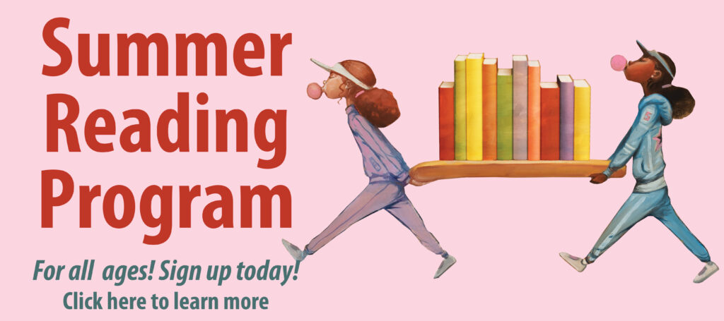Image with text reading, "Summer Reading Program. For all ages. Sign up today. Click here for more information." Two girls blow bubblegum bubbles and carry a stack of books.