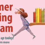 Image with text reading "Summer Reading Program. For All Ages. Sign up Today!" Two girls blow bubbles with bubble gum and carry a row of books between them on a plank of wood.